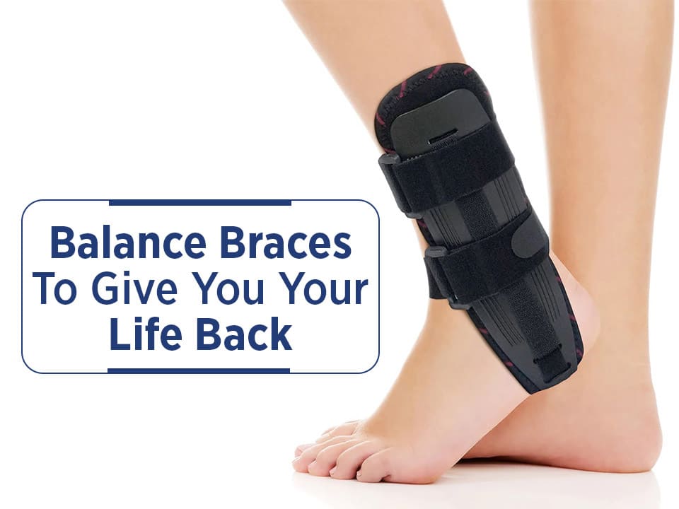 Balance braces to give you back your life.