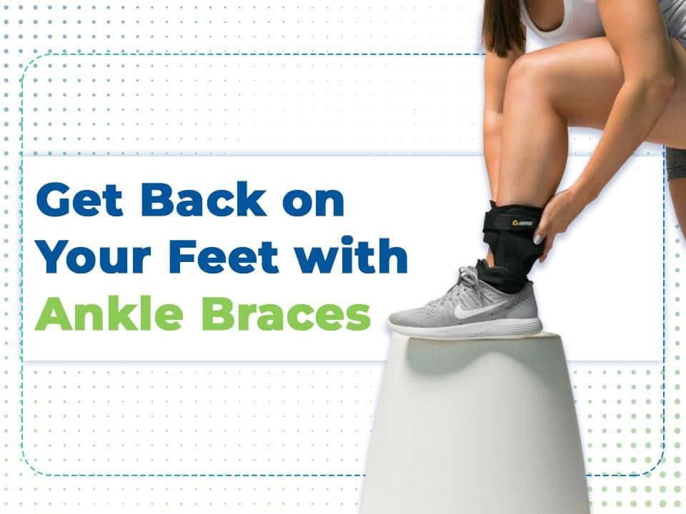 Get back on your feet with ankle braces.
