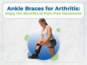 Ankle braces for arthritis enjoy the benefits of pain free movement.